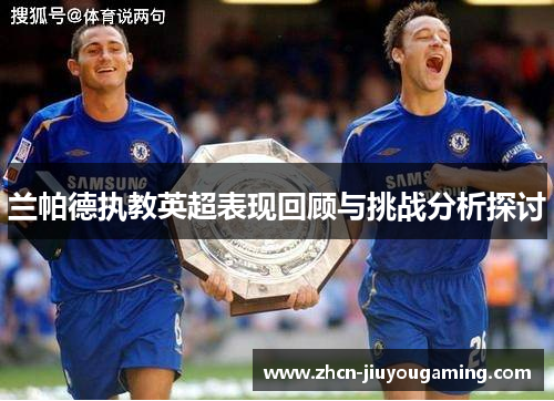 兰帕德执教英超表现回顾与挑战分析探讨