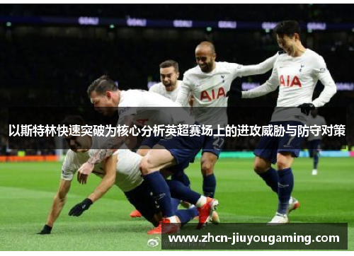 以斯特林快速突破为核心分析英超赛场上的进攻威胁与防守对策