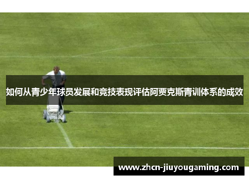 如何从青少年球员发展和竞技表现评估阿贾克斯青训体系的成效