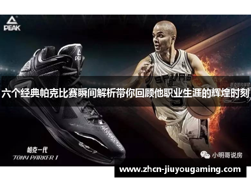 六个经典帕克比赛瞬间解析带你回顾他职业生涯的辉煌时刻