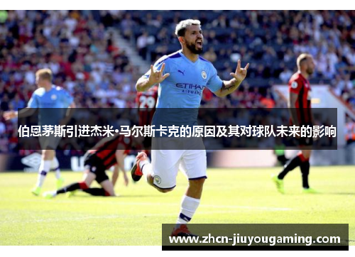 伯恩茅斯引进杰米·马尔斯卡克的原因及其对球队未来的影响