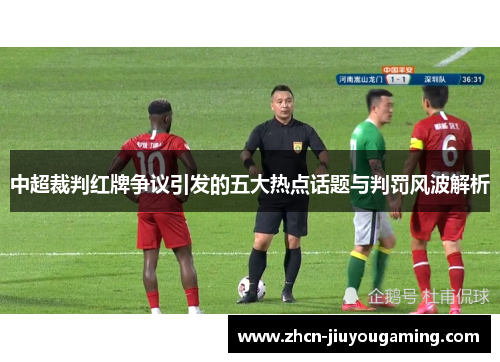 中超裁判红牌争议引发的五大热点话题与判罚风波解析