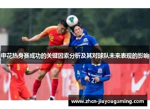 申花热身赛成功的关键因素分析及其对球队未来表现的影响