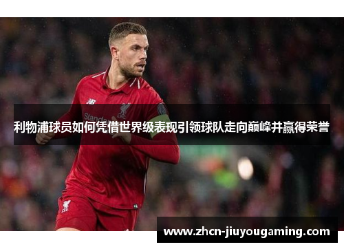 利物浦球员如何凭借世界级表现引领球队走向巅峰并赢得荣誉