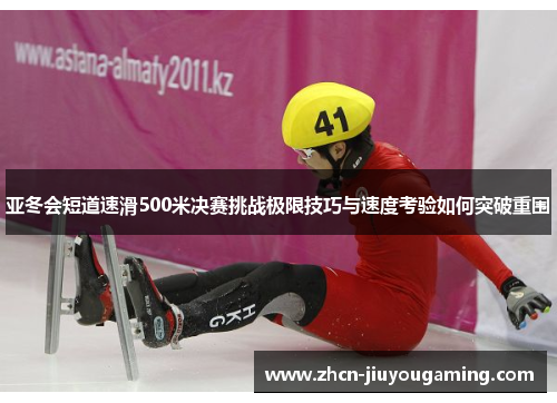 亚冬会短道速滑500米决赛挑战极限技巧与速度考验如何突破重围