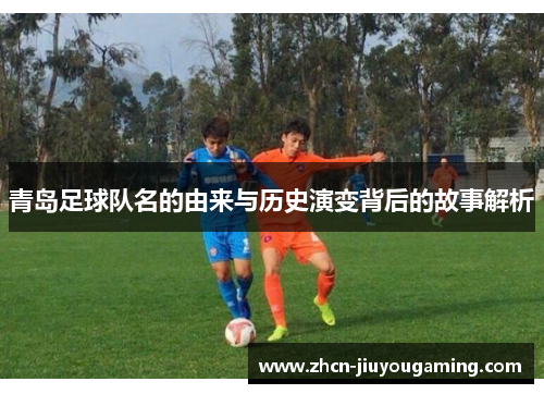青岛足球队名的由来与历史演变背后的故事解析